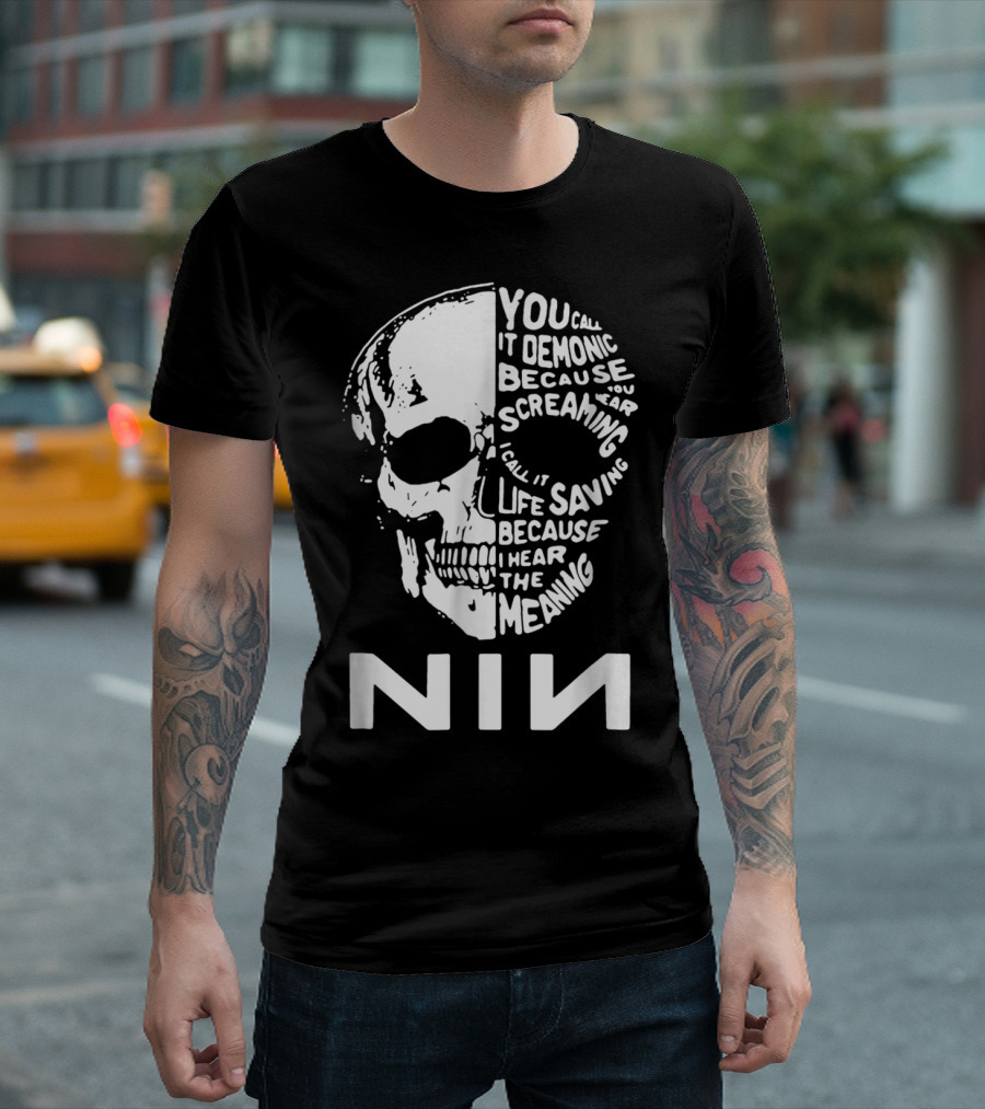 You Call It Demonic Because You Hear The Screaming I Call It Life Saving Because I Hear The Meaning NIN T-Shirt