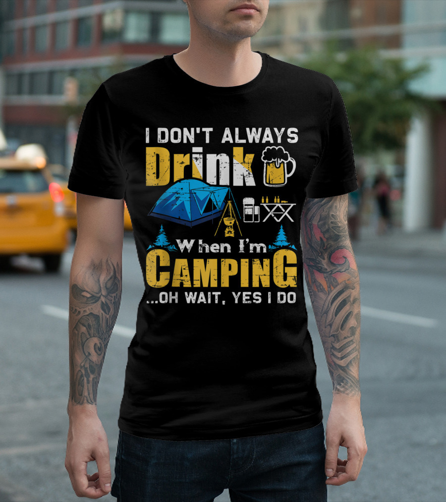 I Don't Always Drink When I'm Camping Oh Wait Yes I Do Camping Tent Beer Mug Trees Camping Gear T-Shirt