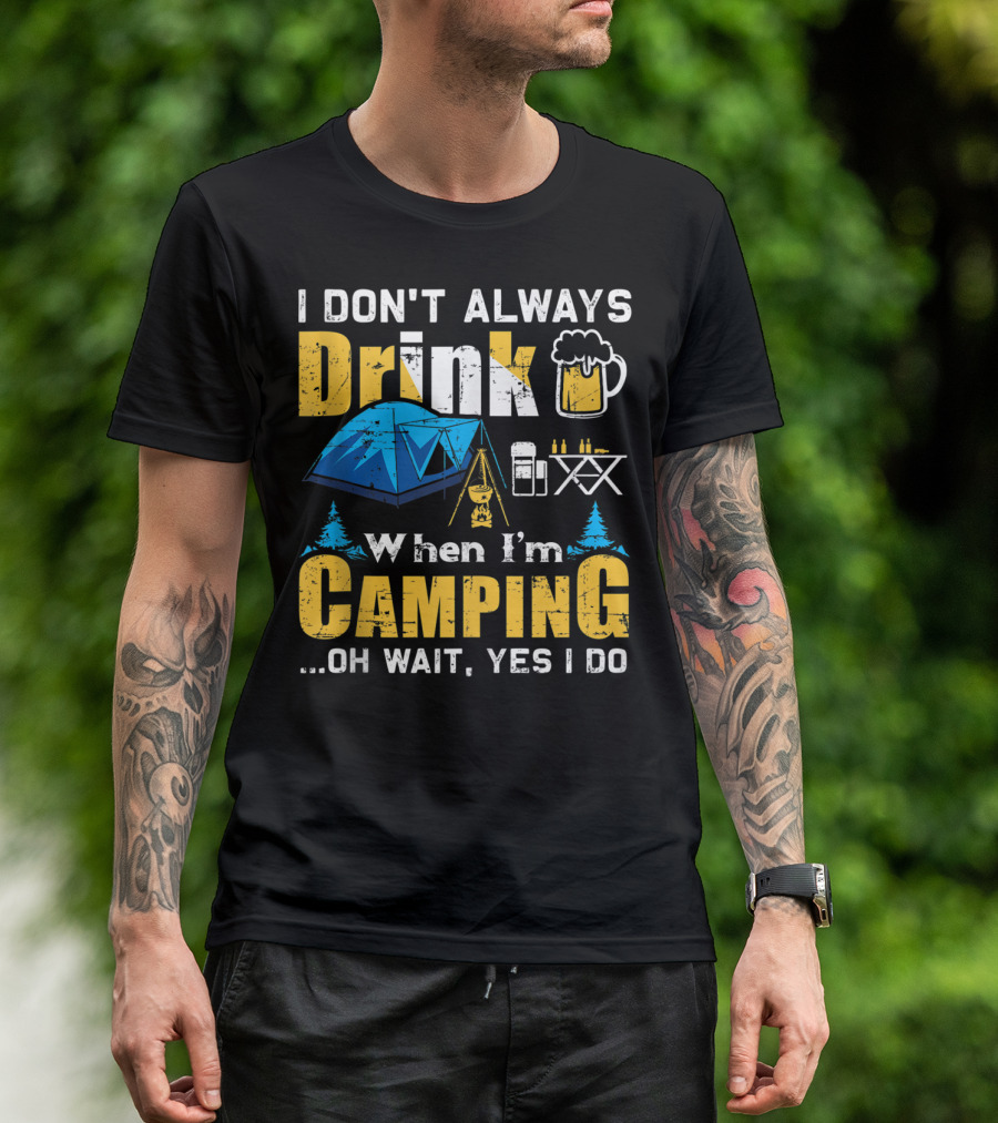I Don't Always Drink When I'm Camping Oh Wait Yes I Do Camping Tent Beer Mug Trees Camping Gear T-Shirt