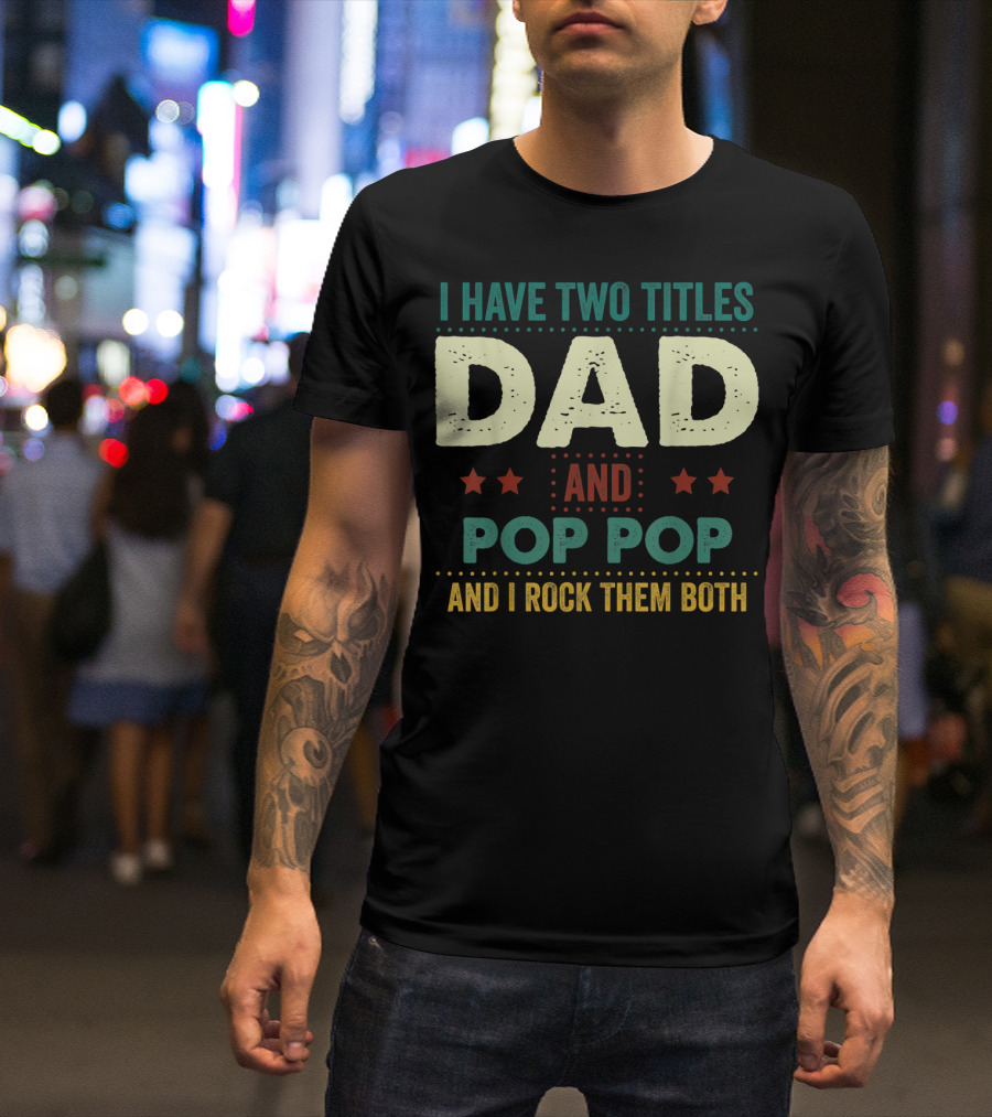 I Have Two Titles Dad And Pop Pop And I Rock Them Both Stars Father's T-Shirt