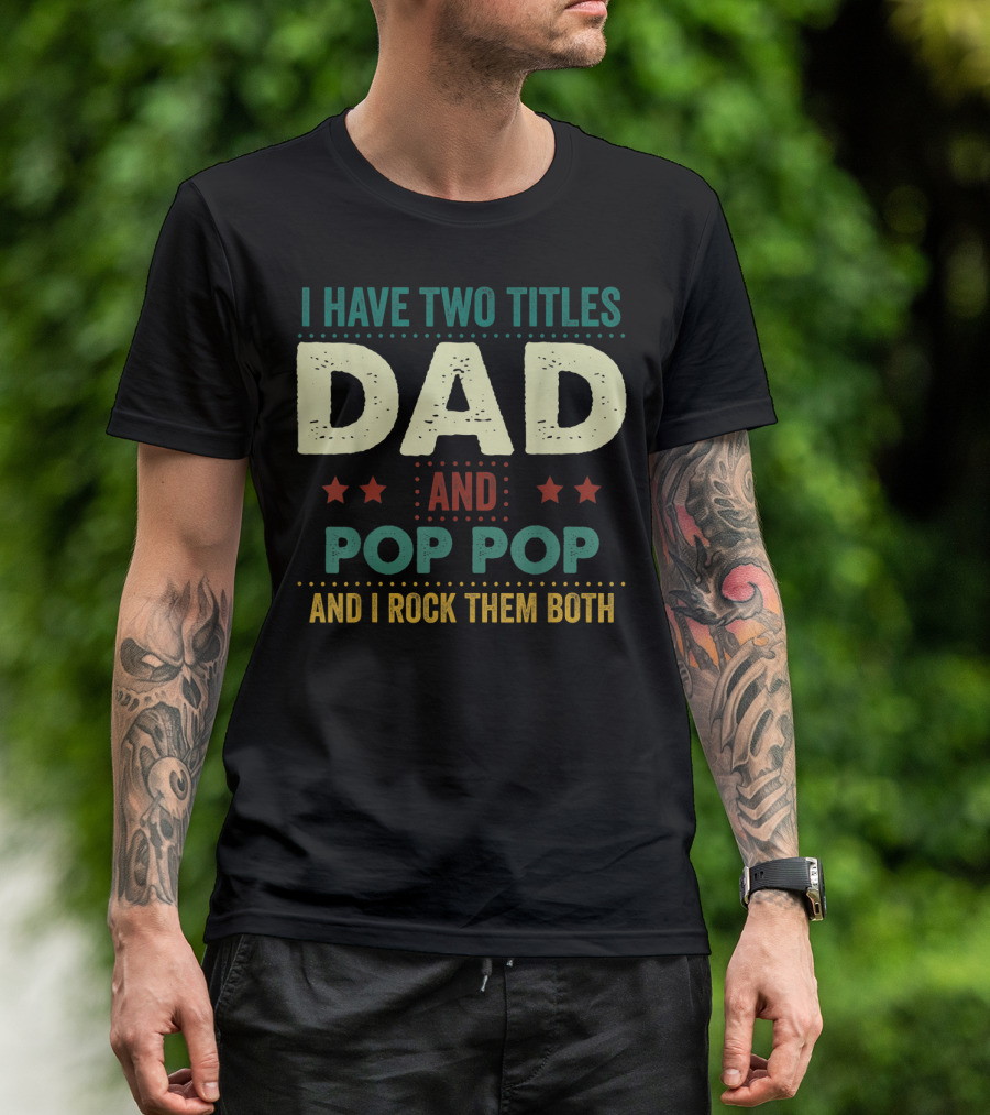 I Have Two Titles Dad And Pop Pop And I Rock Them Both Stars Father's T-Shirt