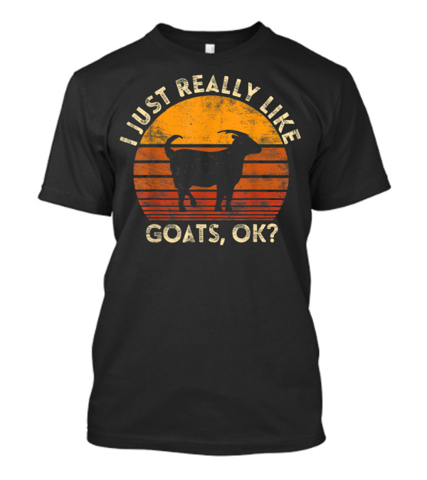 I Just Really Like Goats, OK? T-Shirt