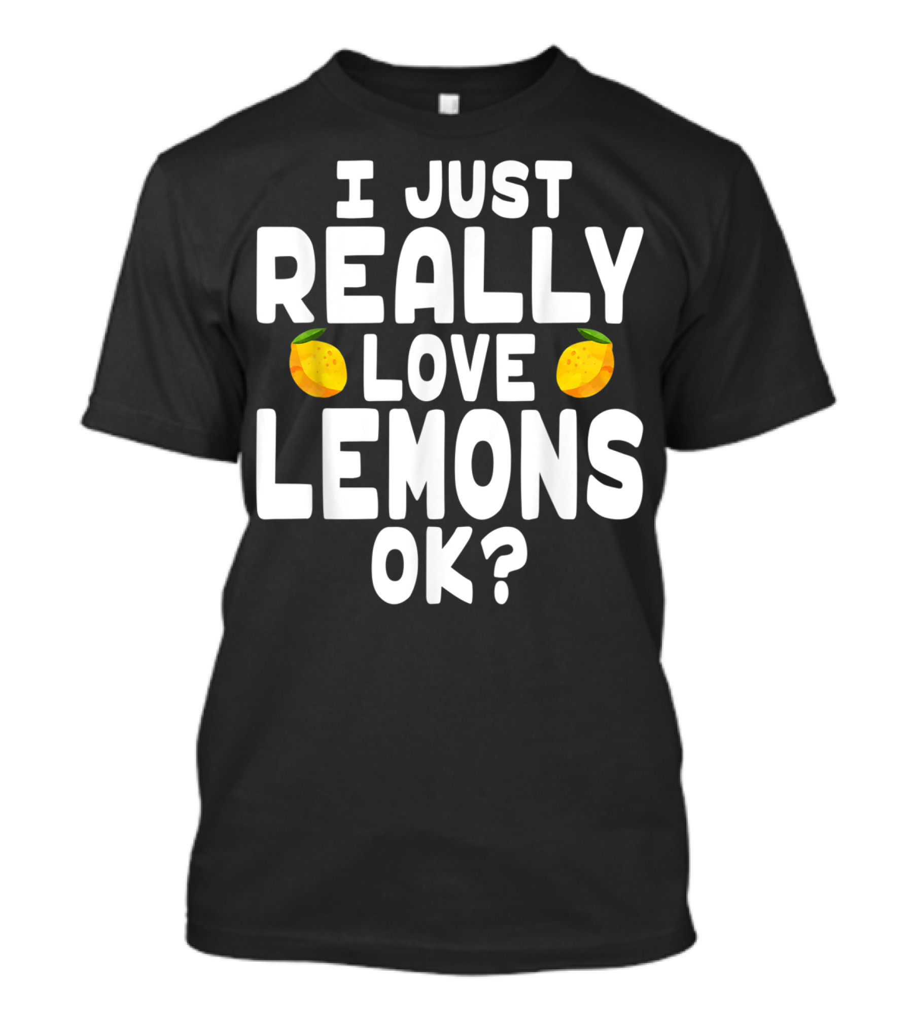 I Just Really Love Lemons Ok? Cute Lemon T-Shirt