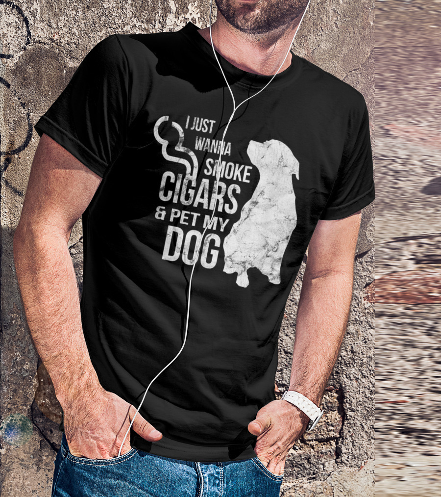 I Just Wanna Smoke Cigars And Pet My Dog T-Shirt