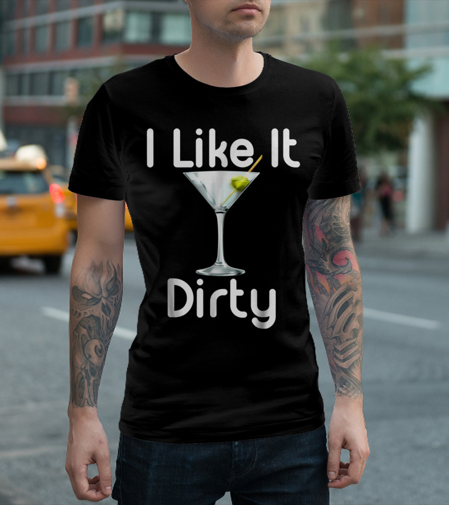 I Like It Dirty Martini T-Shirt