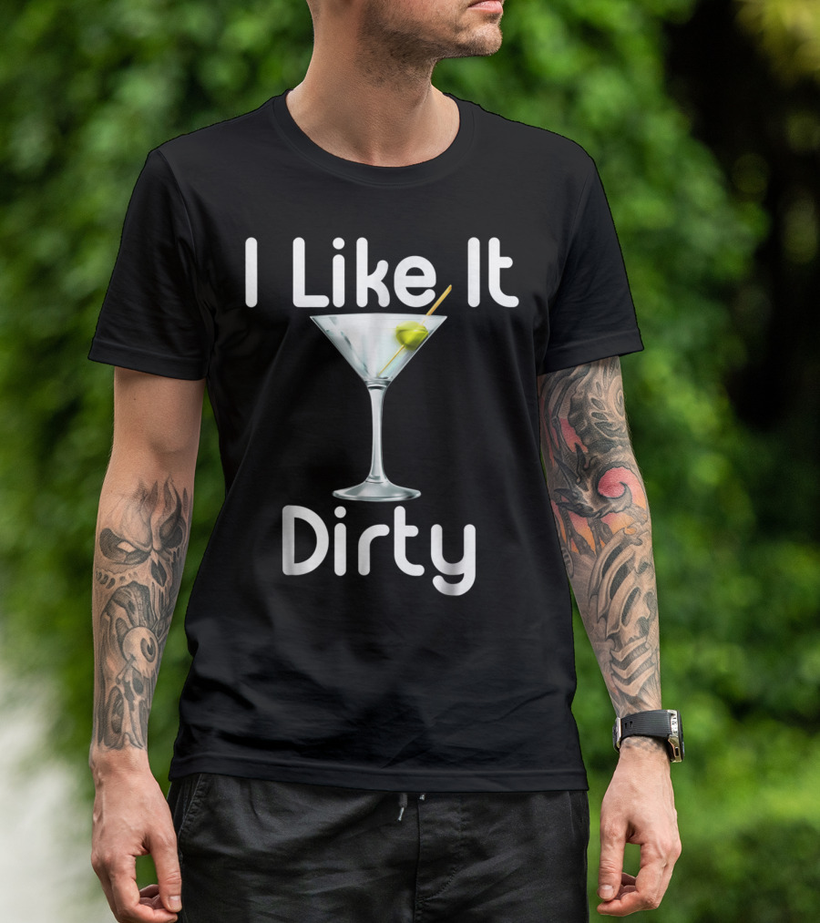 I Like It Dirty Martini T-Shirt