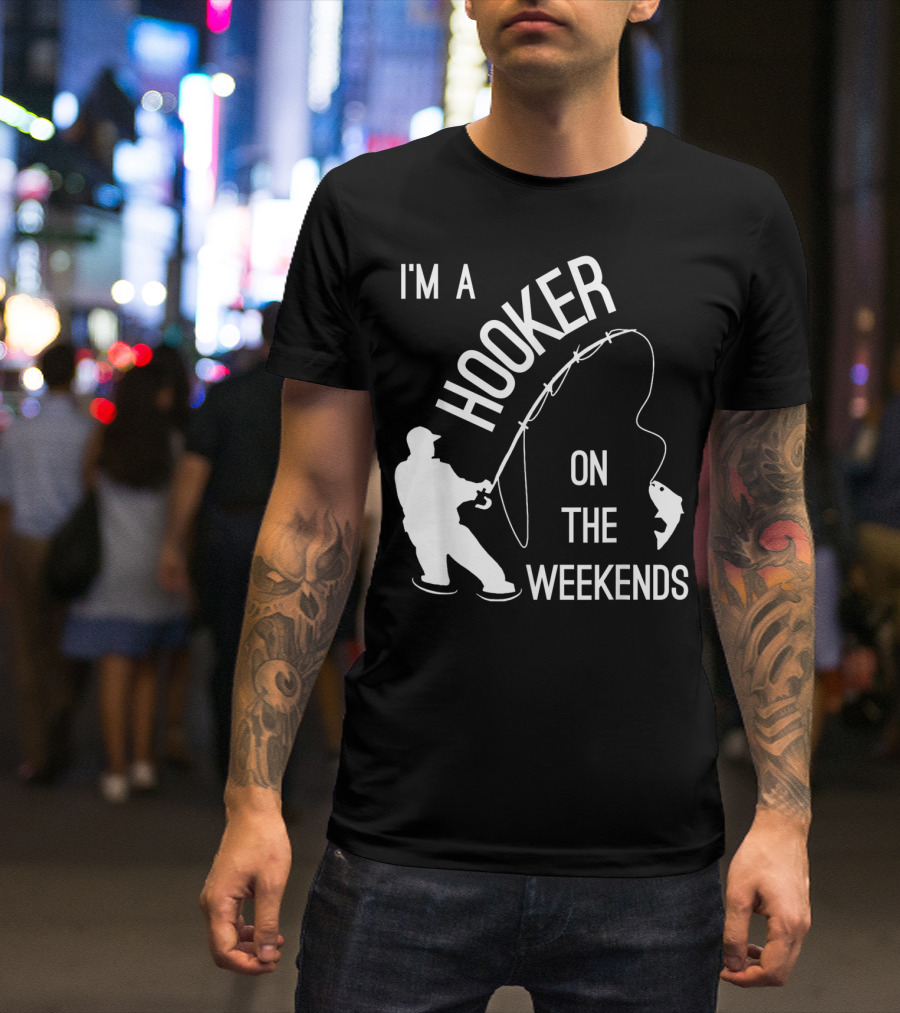 I'm A Hooker On The Weekends Fishing Fisherman T-Shirt