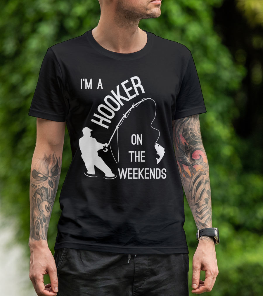 I'm A Hooker On The Weekends Fishing Fisherman T-Shirt