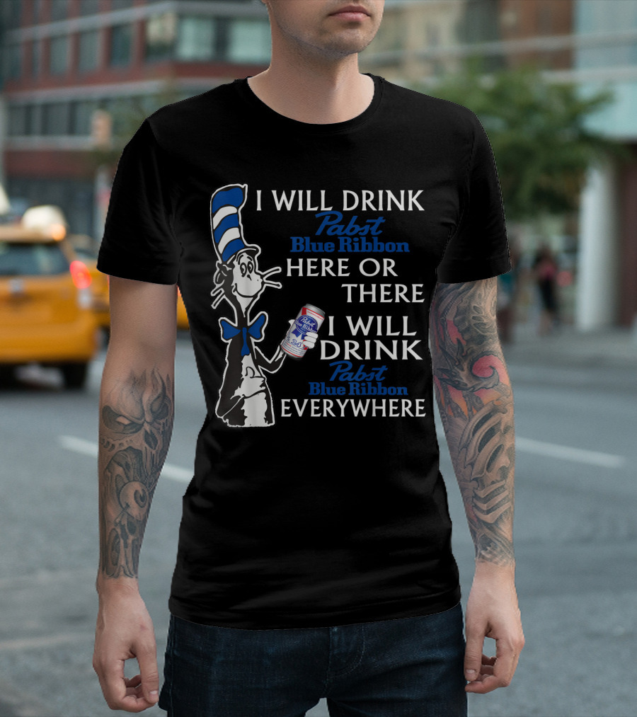 I Will Drink Pabst Blue Ribbon Here or There I Will Drink Pabst Blue Ribbon Everywhere T-Shirt