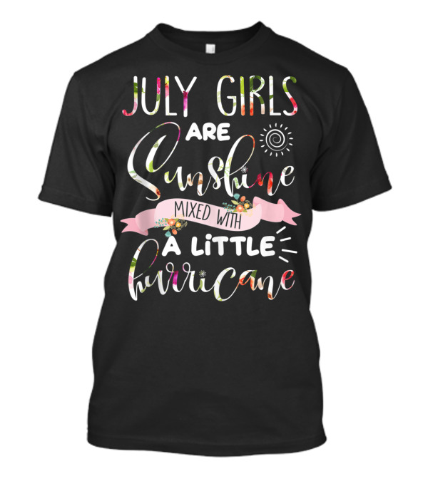 July Girls Are Sunshine Mixed With A Little Hurricane Sunburst And Floral Accents T-Shirt