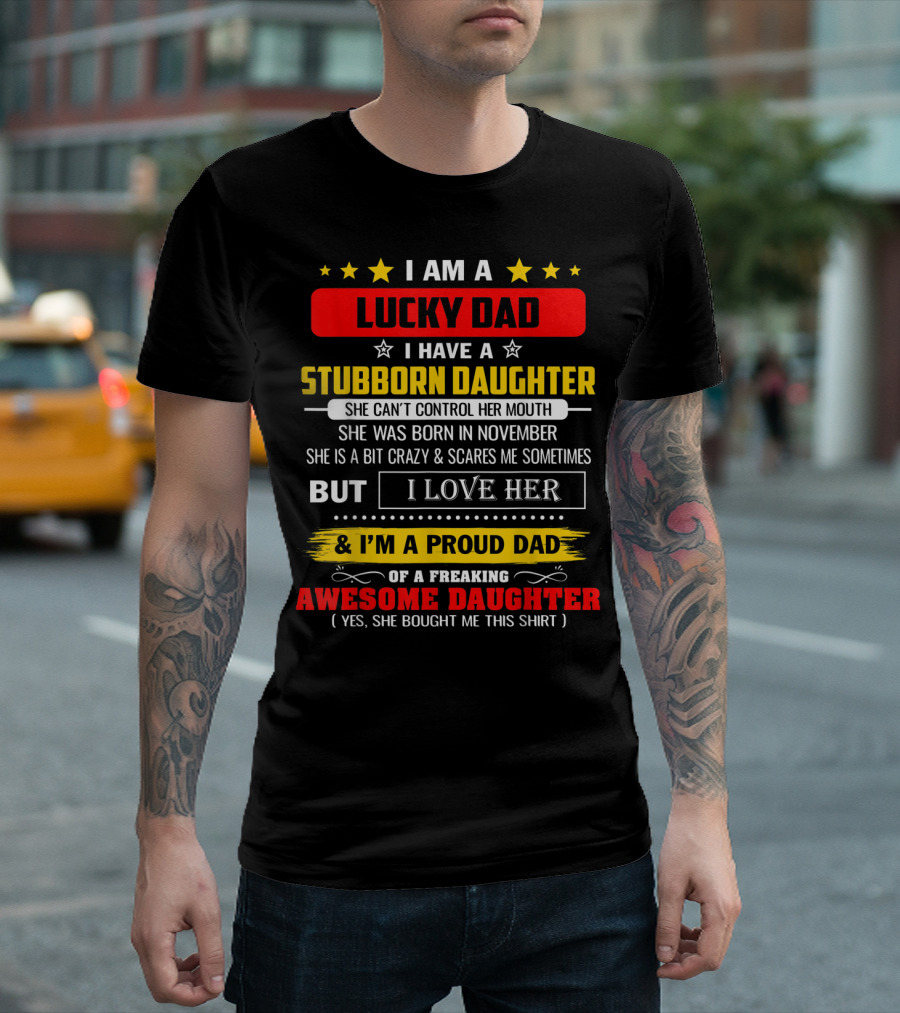 I Am a Lucky Dad I Have a Stubborn Daughter Born in November Who Is a Bit Crazy but I Love Her and I'm a Proud Dad of an Awesome Daughter T-Shirt