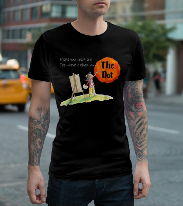 Make Your Mark And See Where It Takes You The Dot T-Shirt