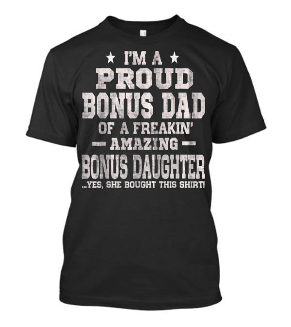 I'm A Proud Bonus Dad Of A Freakin' Amazing Bonus Daughter T-Shirt