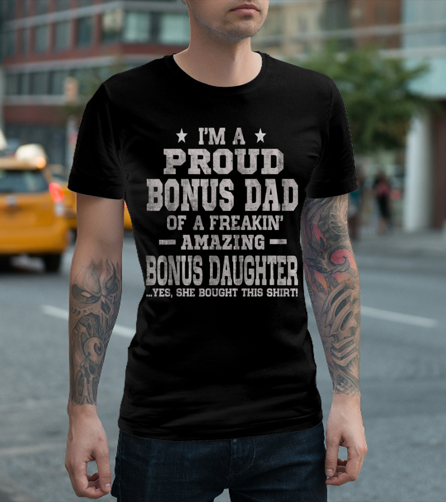 I'm a Proud Bonus Dad of a Freakin' Amazing Bonus Daughter T-Shirt