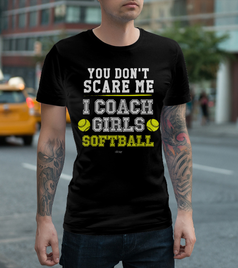 You Don't Scare Me I Coach Girls Softball T-Shirt