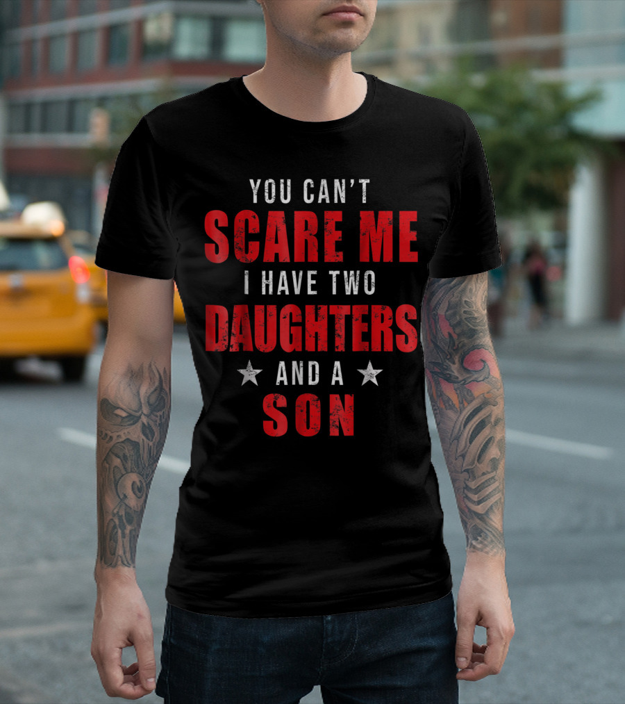 Mens You Can't Scare Me I Have Two Daughters and a Son T-Shirt