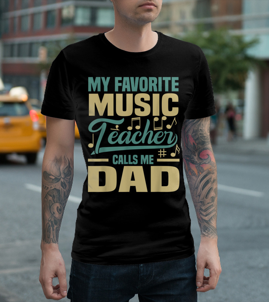 MY FAVORITE MUSIC TEACHER CALLS ME DAD T-Shirt