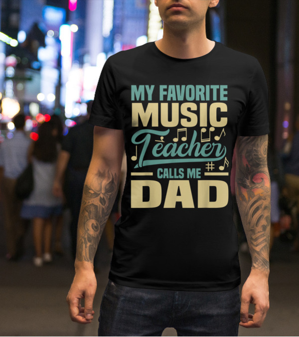 MY FAVORITE MUSIC TEACHER CALLS ME DAD T-Shirt