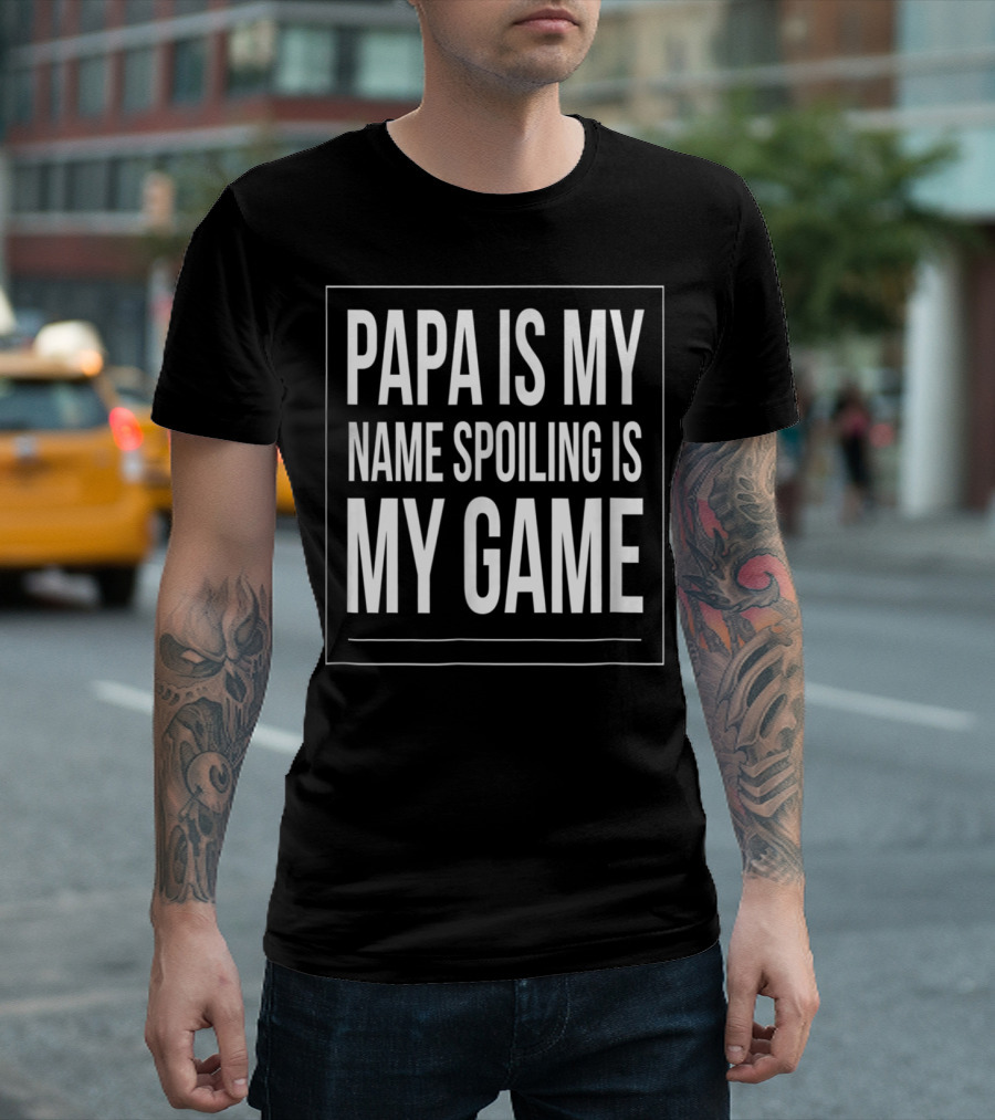 Papa Is My Name Spoiling Is My Game Mens Funny Gra T-Shirt