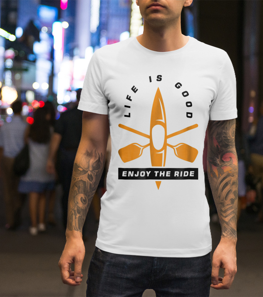 Life Is Good Enjoy The Ride Kayaking Paddle And Kayak T-Shirt