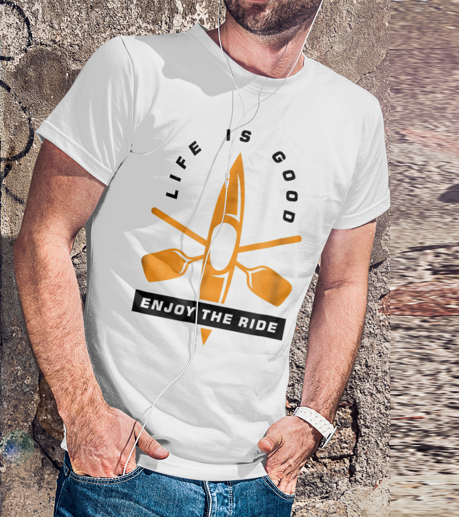 Life Is Good Enjoy The Ride Kayaking Paddle And Kayak T-Shirt