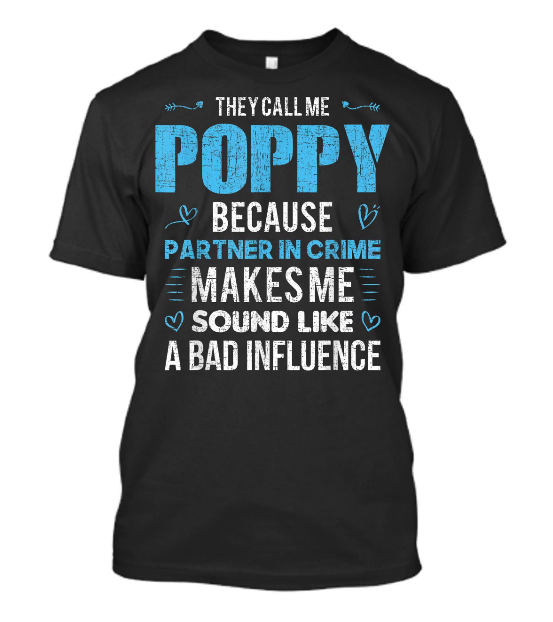 THEY CALL ME POPPY BECAUSE PARTNER IN CRIME MAKES ME SOUND LIKE A BAD INFLUENCE T-Shirt