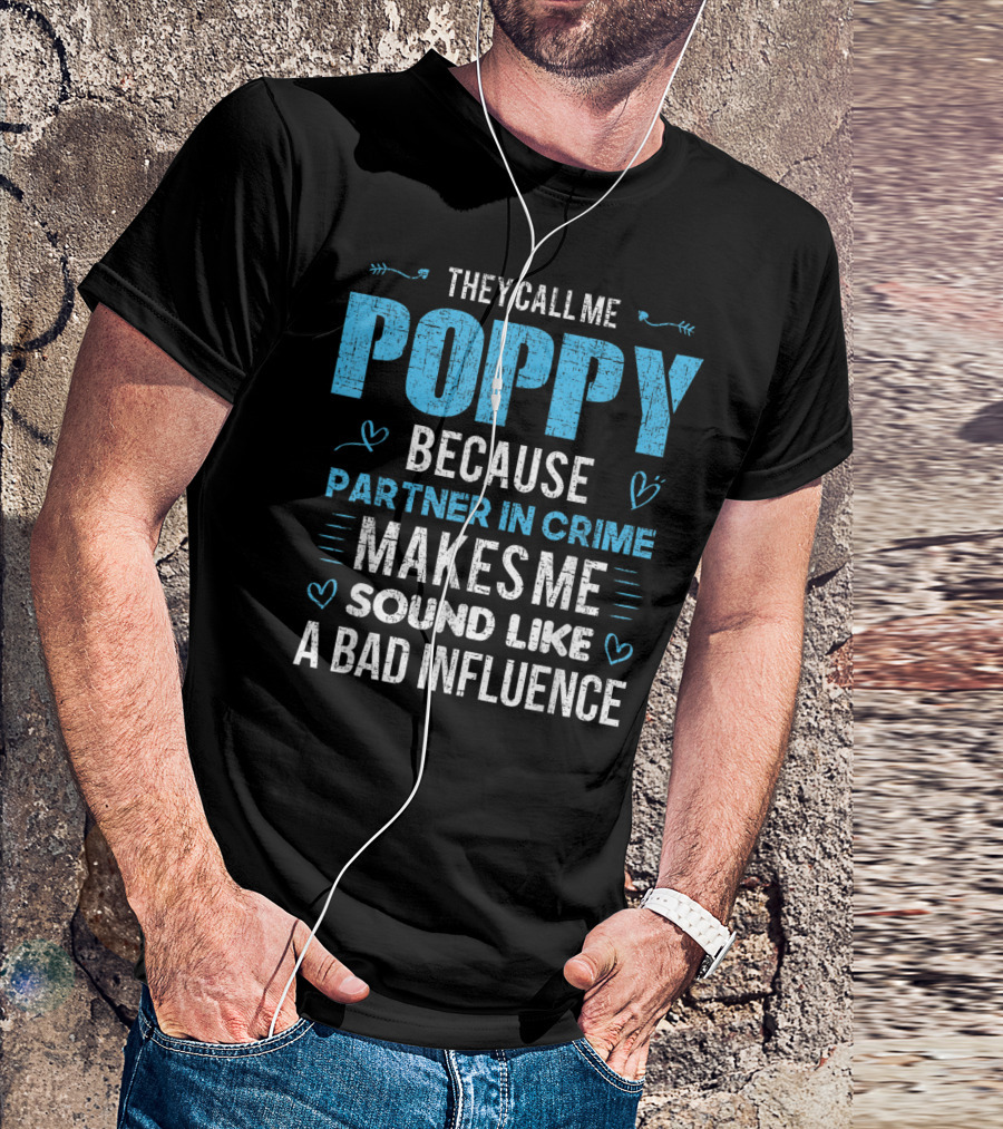 THEY CALL ME POPPY BECAUSE PARTNER IN CRIME MAKES ME SOUND LIKE A BAD INFLUENCE T-Shirt