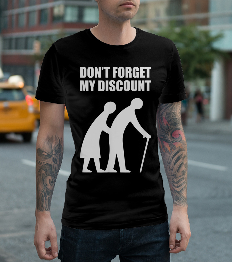 DON'T FORGET MY DISCOUNT Senior Citizen Discount Elderly Old People T-Shirt