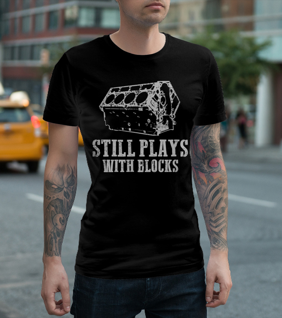 Still Plays With Blocks Gear Head Engine Humor T-Shirt