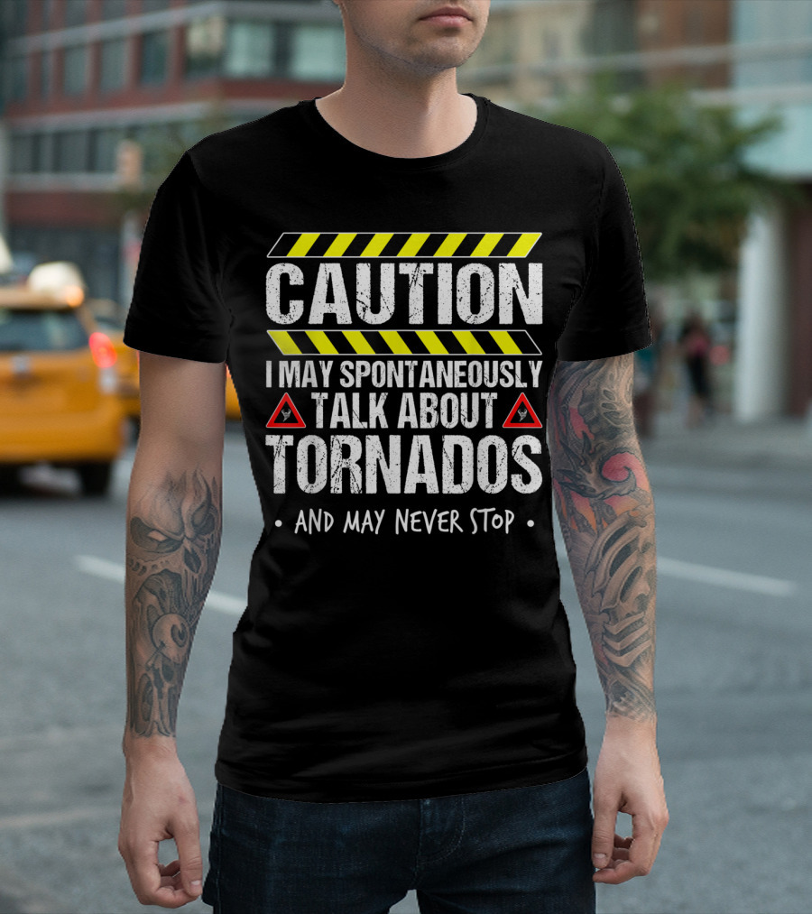 Caution I May Spontaneously Talk About Tornados And May Never Stop T-Shirt