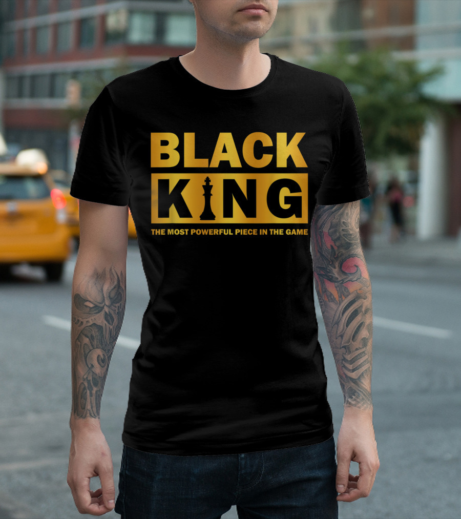BLACK KING THE MOST POWERFUL PIECE IN THE GAME T-Shirt