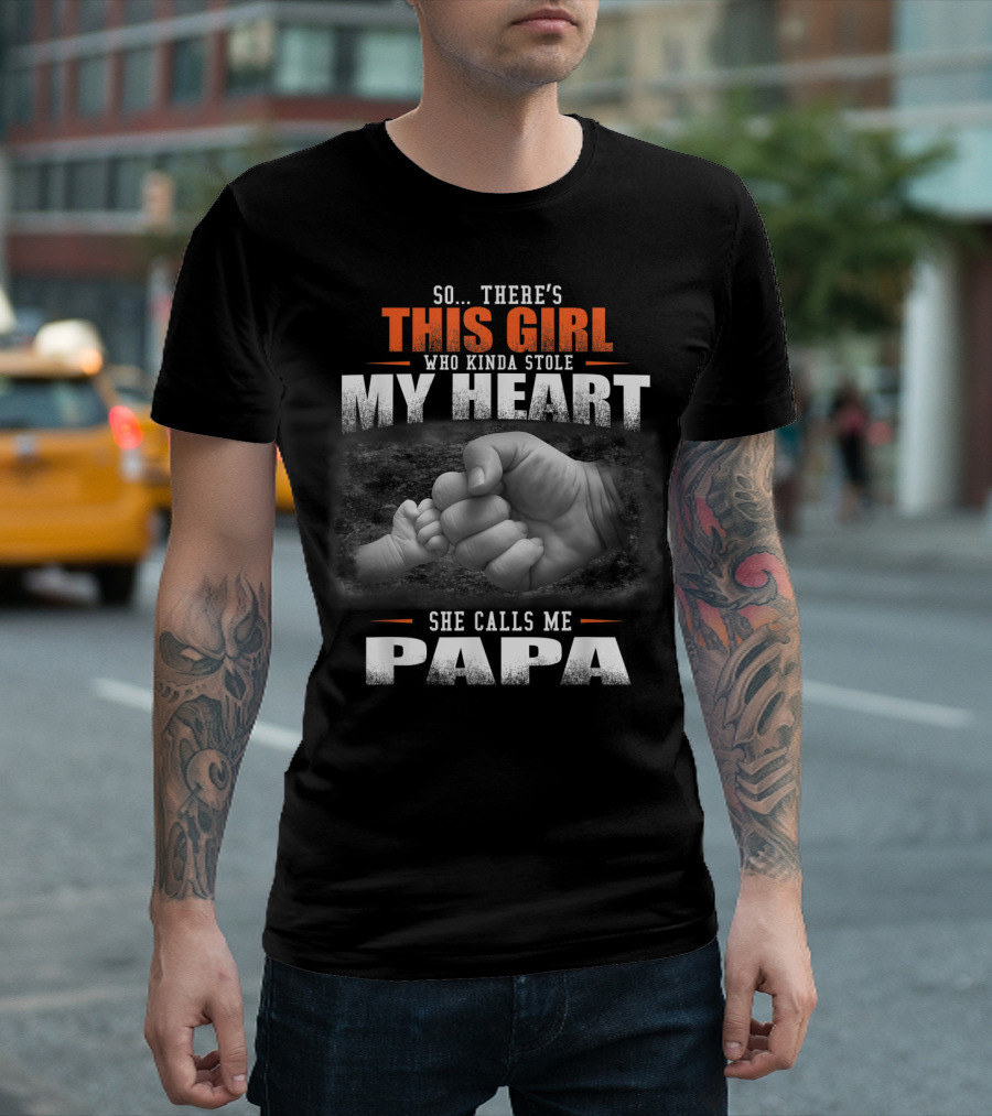 So There's This Girl Who Kinda Stole My Heart She Calls Me Papa T-Shirt