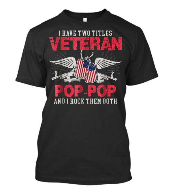 Veteran Pop-Pop I Have Two Titles And I Rock Them Both T-Shirt