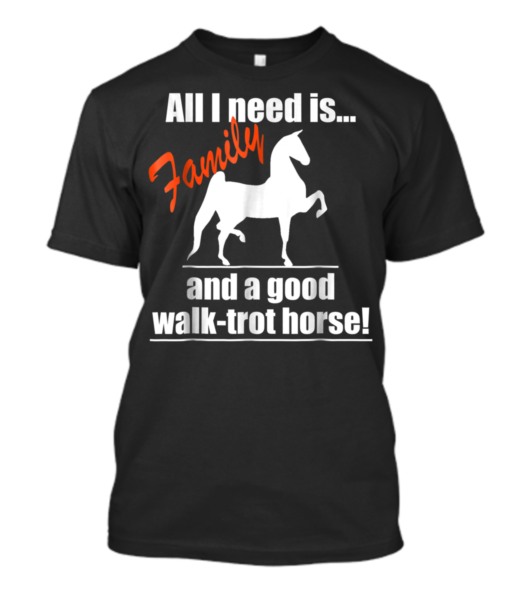 All I Need Is Family And A Good Walk-Trot Horse T-Shirt