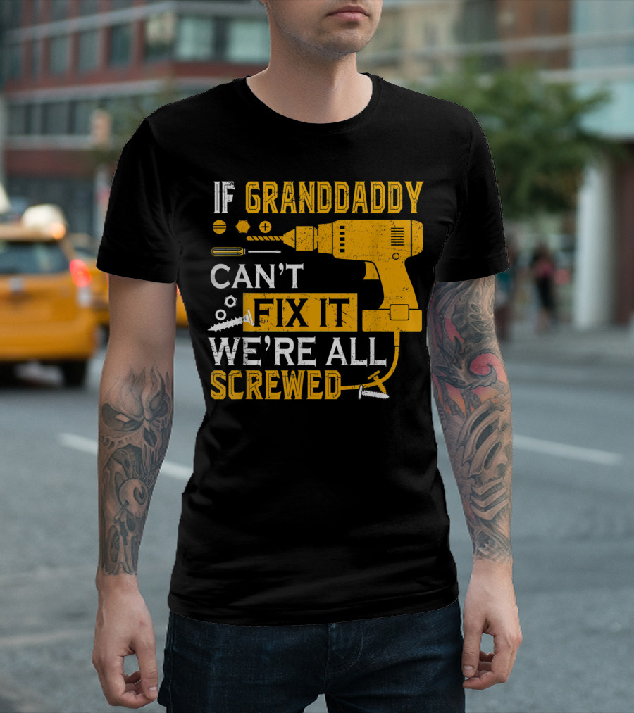 IF GRANDDADDY CAN'T FIX IT WE'RE ALL SCREWED DRILL AND SCREWS T-Shirt