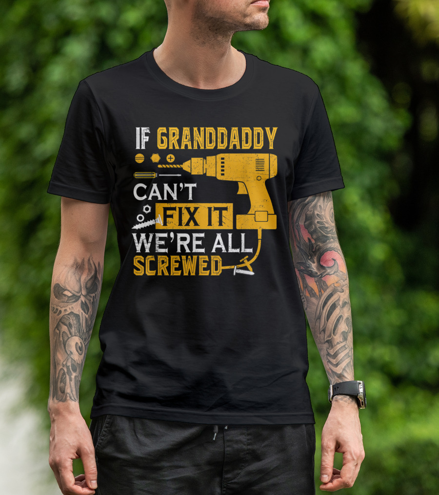 IF GRANDDADDY CAN'T FIX IT WE'RE ALL SCREWED DRILL AND SCREWS T-Shirt