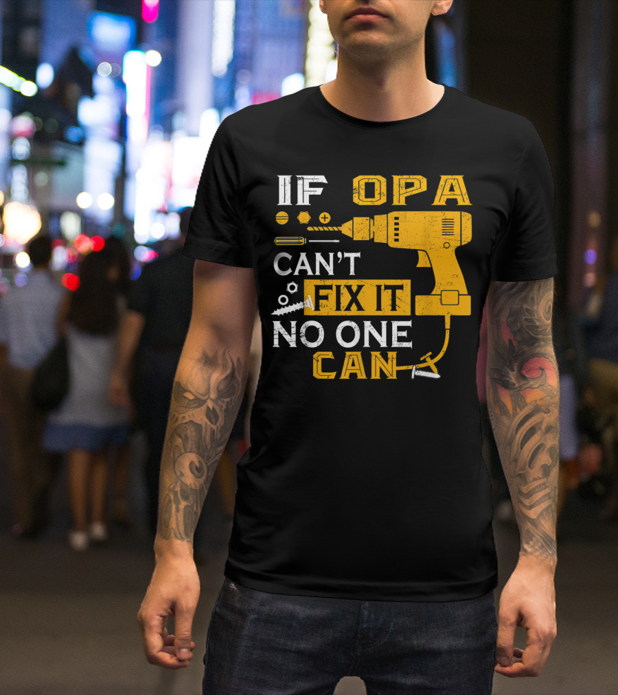 If Opa Can't Fix It No One Can Drill Screws And Tools T-Shirt