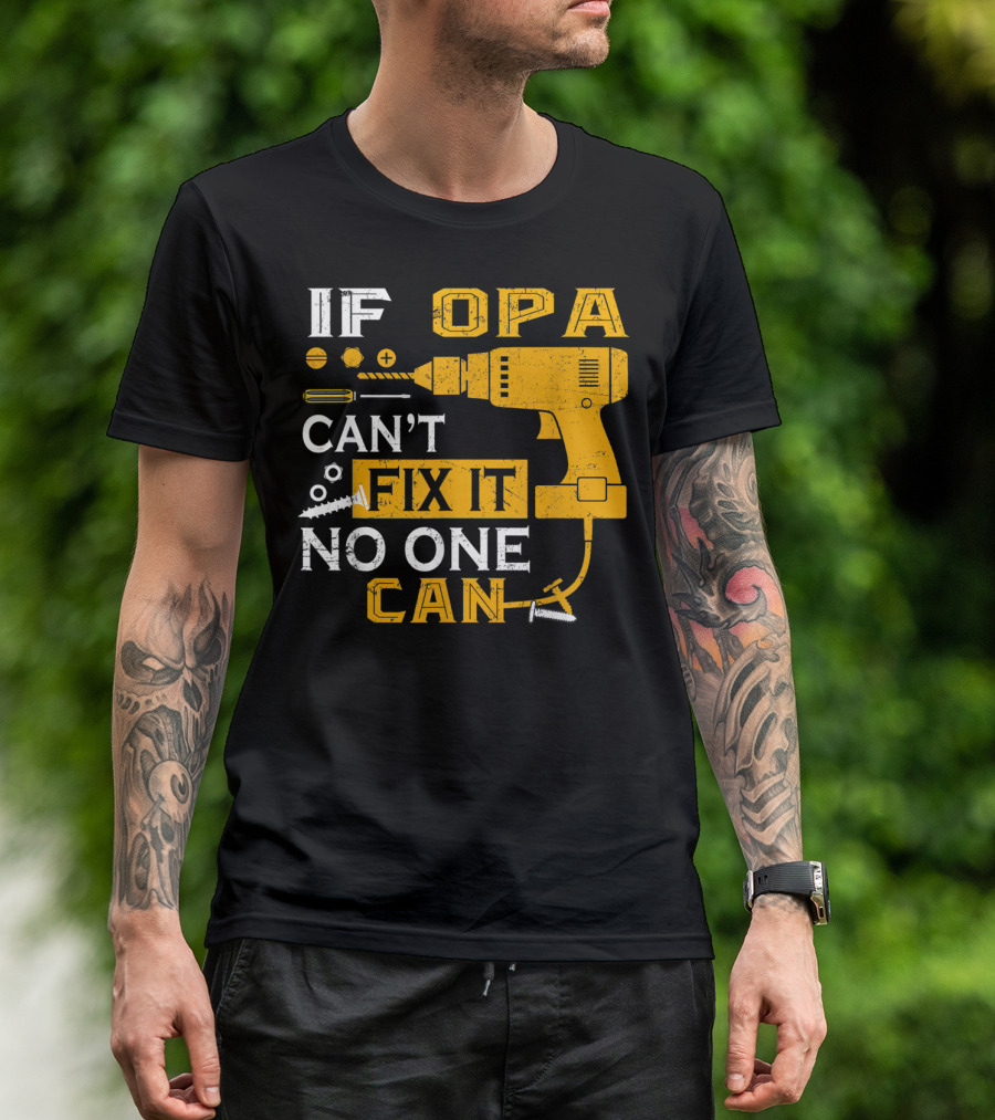 If Opa Can't Fix It No One Can Drill Screws And Tools T-Shirt