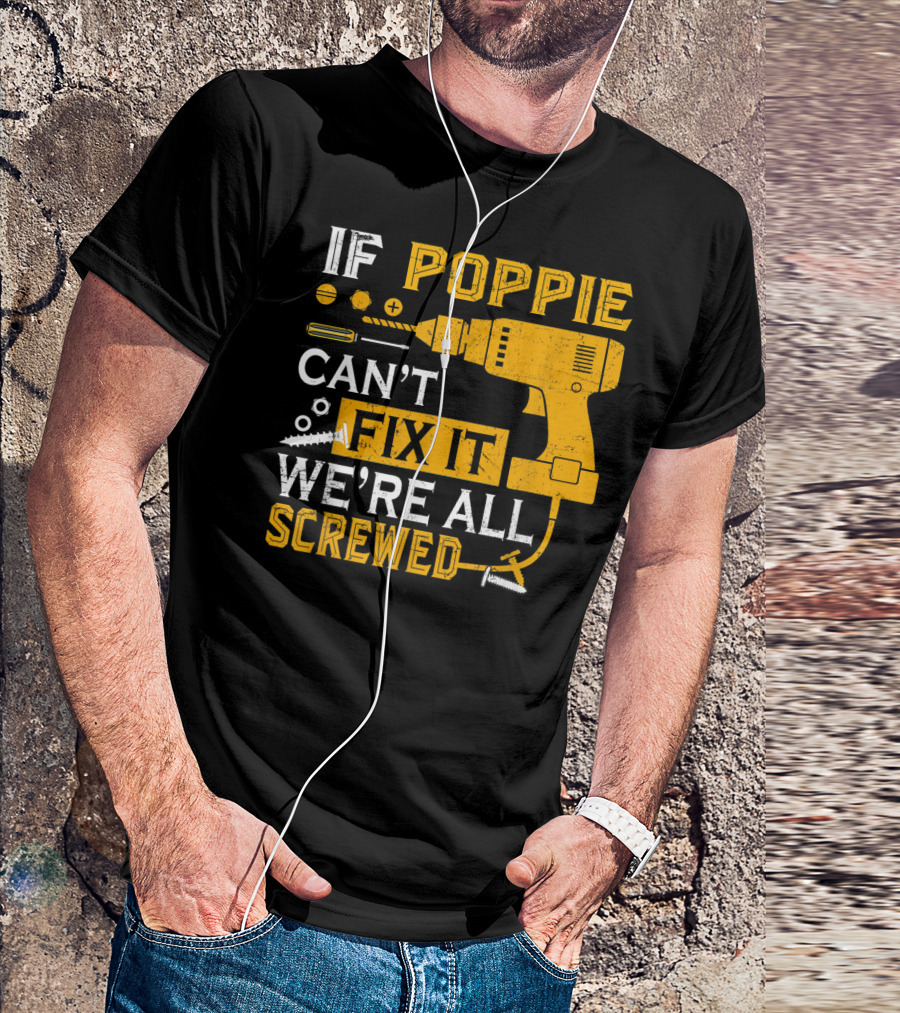 If Poppie Can't Fix It We're All Screwed Drill And Screws T-Shirt