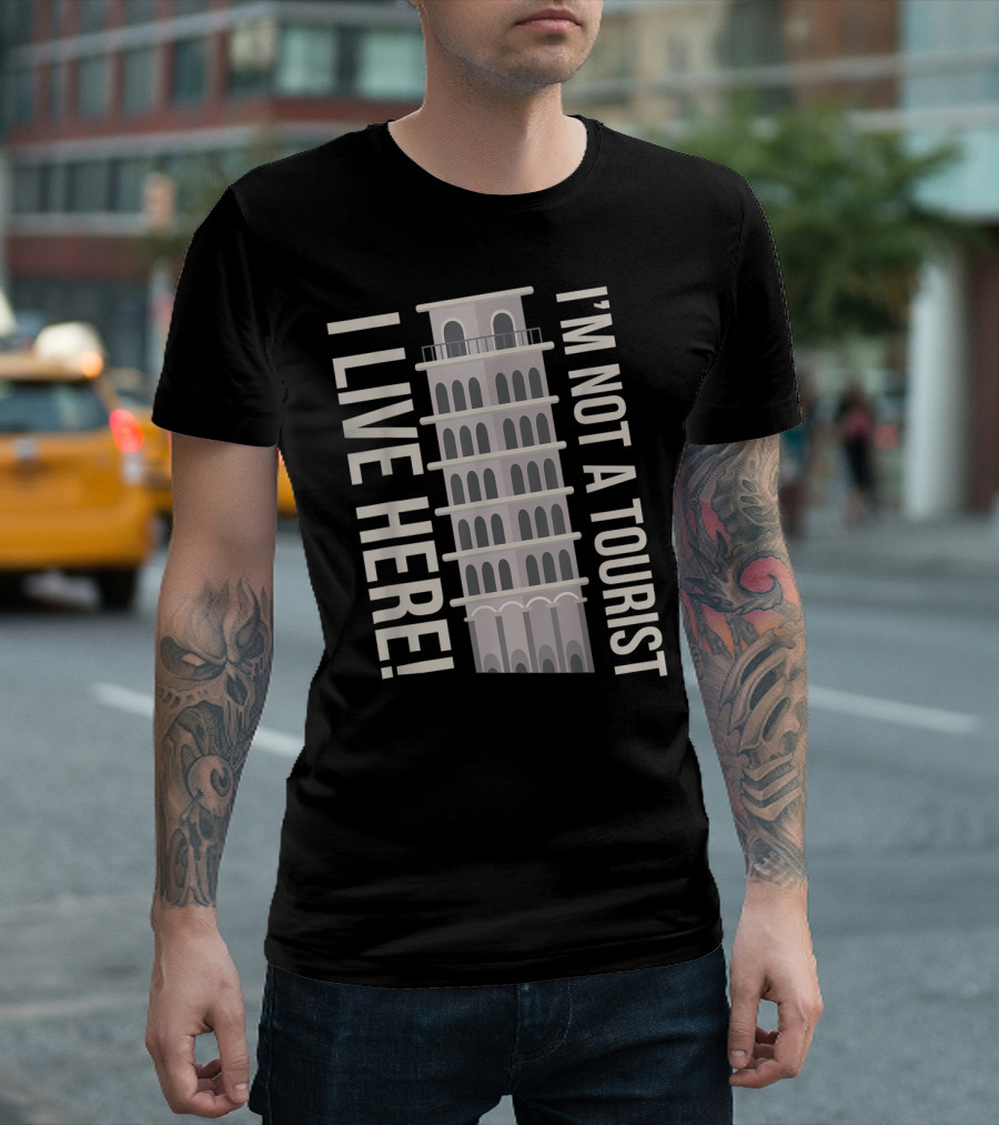 I'm Not A Tourist I Live Here Leaning Tower Humor T-Shirt