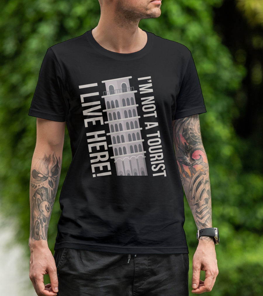 I'm Not A Tourist I Live Here Leaning Tower Humor T-Shirt
