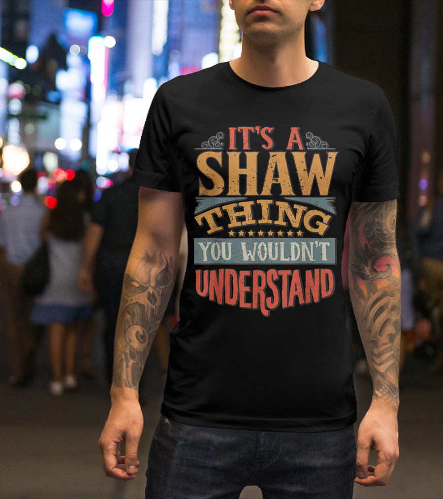 It's A Shaw Thing You Wouldn't Understand T-Shirt