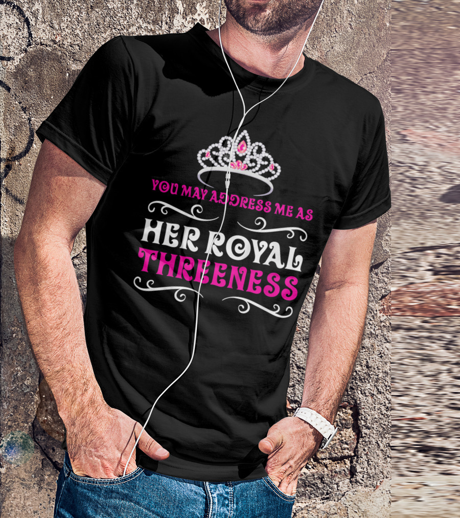 Her Royal Threeness Birthday Party Princess You May Address Me As T-Shirt