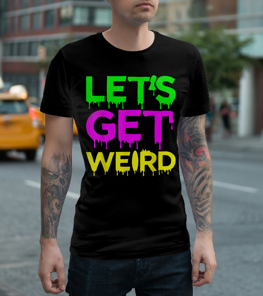 Let's Get Weird Neon Dripping Letters Party Festival T-Shirt