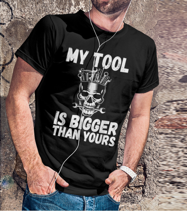 MY TOOL IS BIGGER THAN YOURS FUNNY VULGAR SKULL WRENCHES T-Shirt