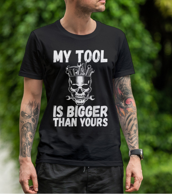 MY TOOL IS BIGGER THAN YOURS FUNNY VULGAR SKULL WRENCHES T-Shirt