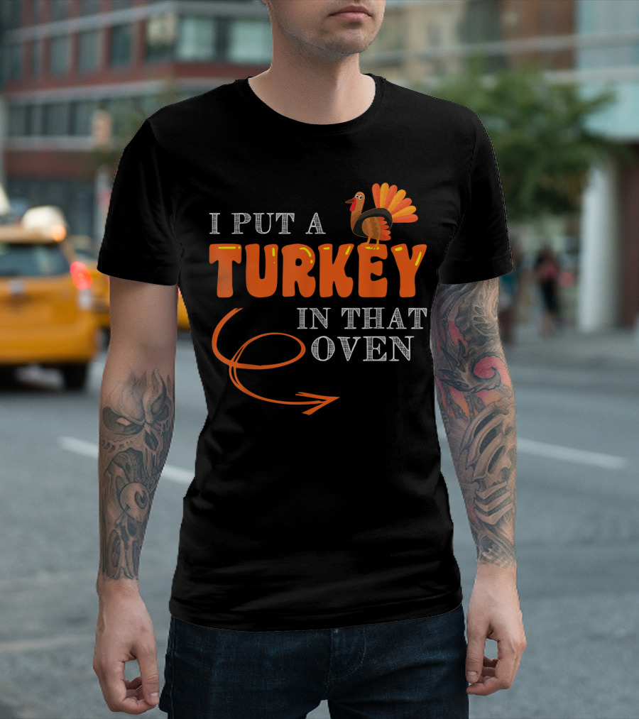 I Put A Turkey In That Oven Thanksgiving T-Shirt
