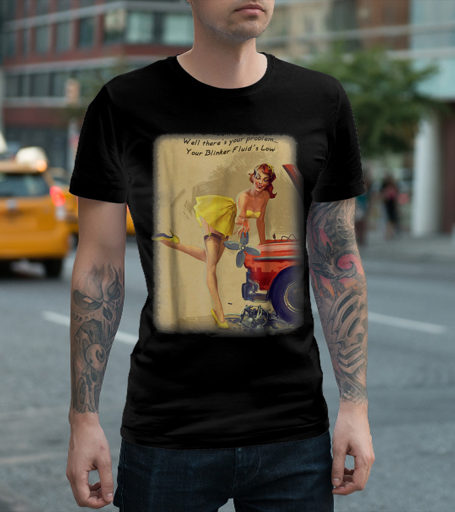Well There's Your Problem - Your Blinker Fluid's Low Pin Up Funny Joke T-Shirt