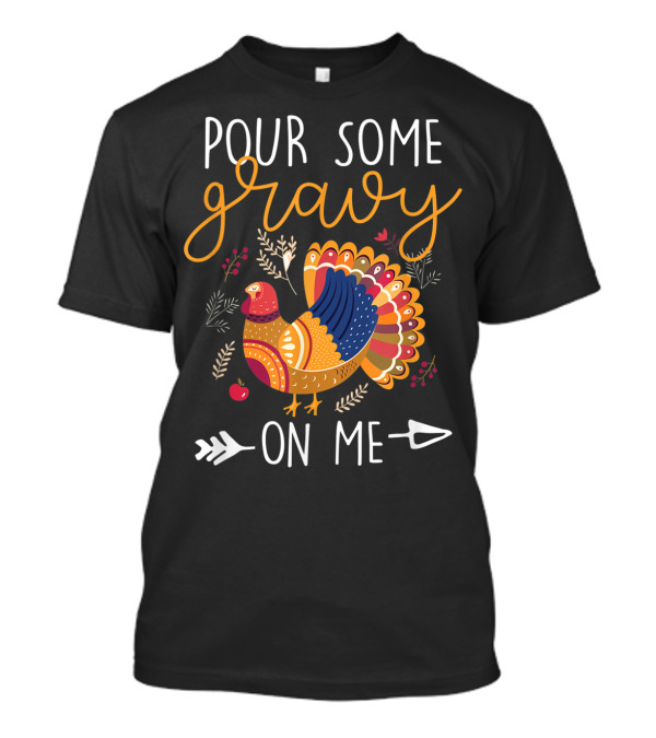 Pour Some Gravy On Me Turkey With Colorful Feathers And Harvest Decor Elements T-Shirt