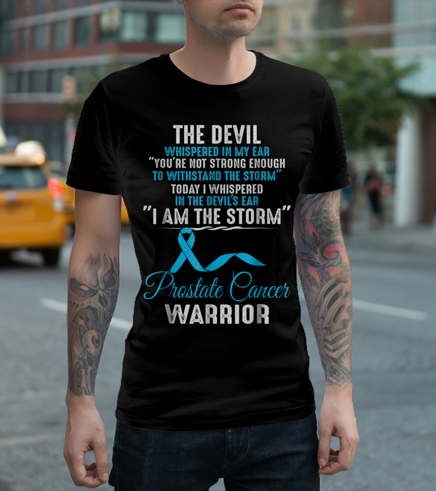 The Devil Whispered You’re Not Strong Enough I Am the Storm Prostate Cancer Warrior T-Shirt